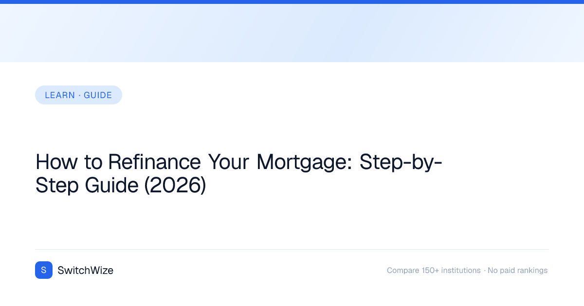 How to Refinance Your Mortgage: Step-by-Step Guide (2026) | SwitchWize
